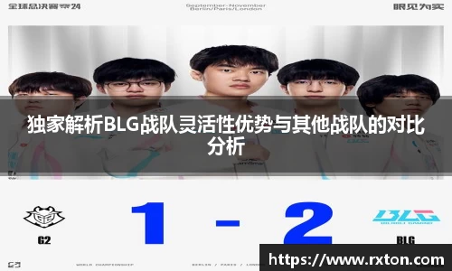 独家解析BLG战队灵活性优势与其他战队的对比分析