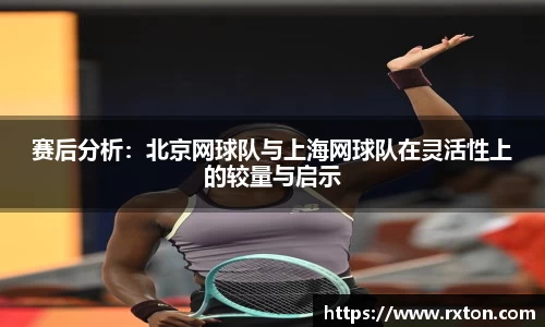赛后分析：北京网球队与上海网球队在灵活性上的较量与启示