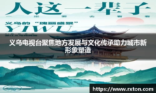 义乌电视台聚焦地方发展与文化传承助力城市新形象塑造